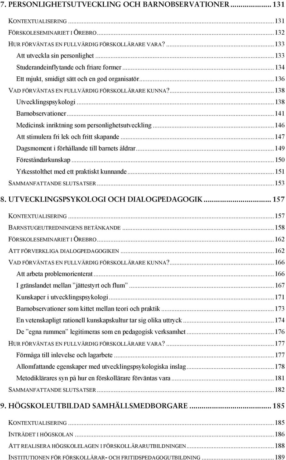 ..138 Barnobservationer...141 Medicinsk inriktning som personlighetsutveckling...146 Att stimulera fri lek och fritt skapande...147 Dagsmoment i förhållande till barnets åldrar...149 Föreståndarkunskap.