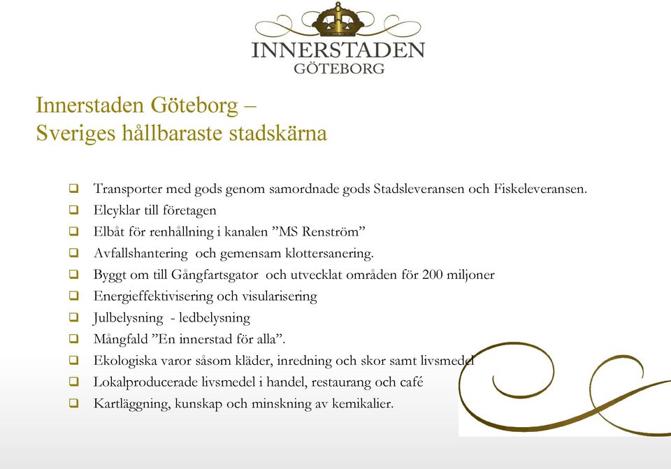 Byggt om till Gångfartsgator och utvecklat områden för 200 miljoner Energieffektivisering och visularisering Julbelysning - ledbelysning Mångfald