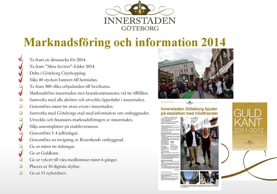 Genomföra minst tre stora event i innerstaden. Samverka med Göteborgs stad med information om ombyggnader. Utveckla och finansiera marknadsföringen av innerstaden.