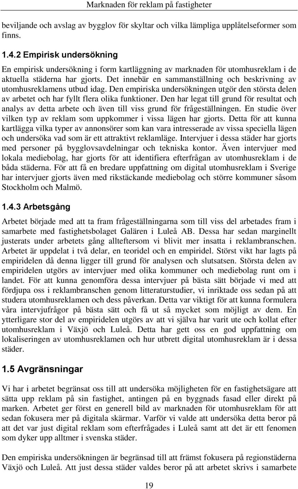 Det innebär en sammanställning och beskrivning av utomhusreklamens utbud idag. Den empiriska undersökningen utgör den största delen av arbetet och har fyllt flera olika funktioner.