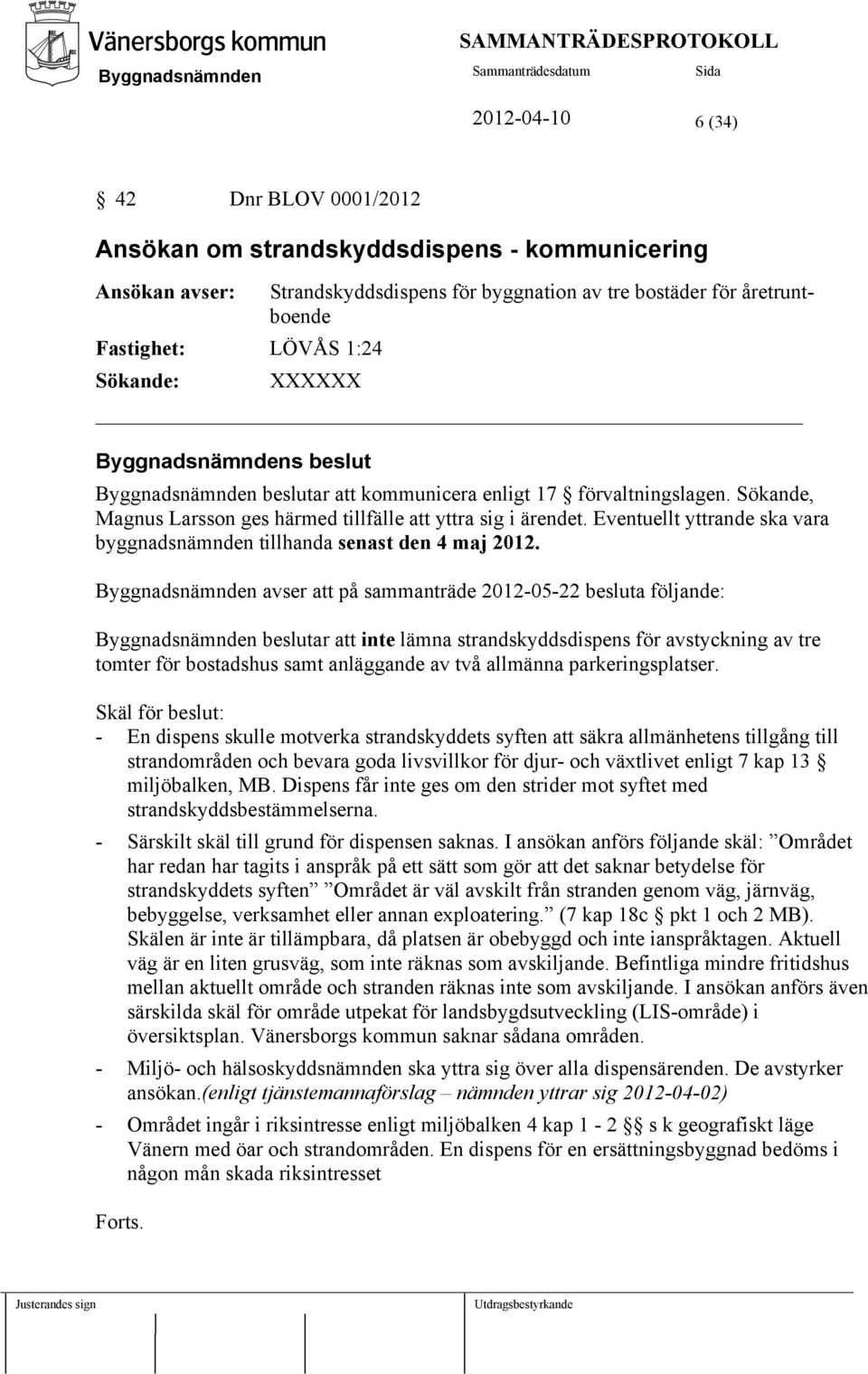 Eventuellt yttrande ska vara byggnadsnämnden tillhanda senast den 4 maj 2012.