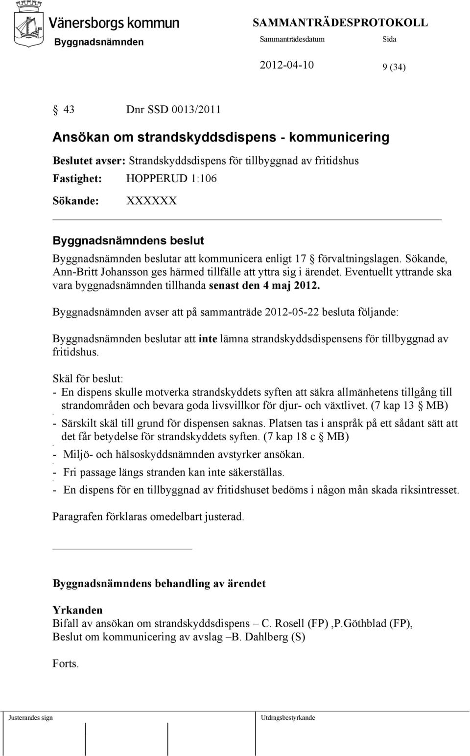 Eventuellt yttrande ska vara byggnadsnämnden tillhanda senast den 4 maj 2012.