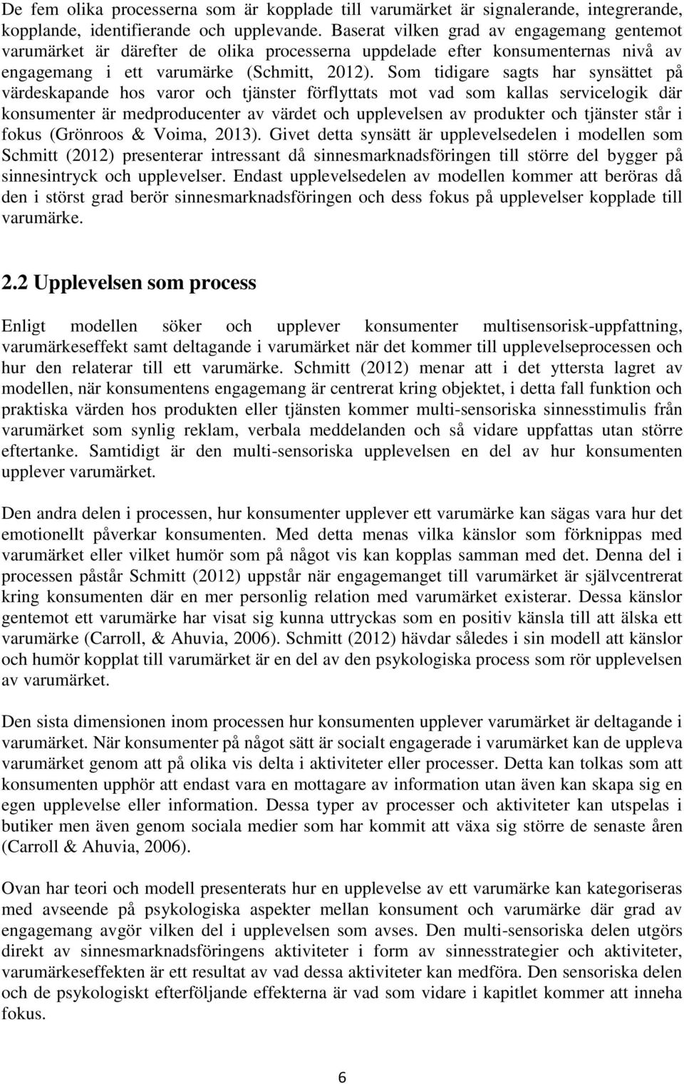 Som tidigare sagts har synsättet på värdeskapande hos varor och tjänster förflyttats mot vad som kallas servicelogik där konsumenter är medproducenter av värdet och upplevelsen av produkter och