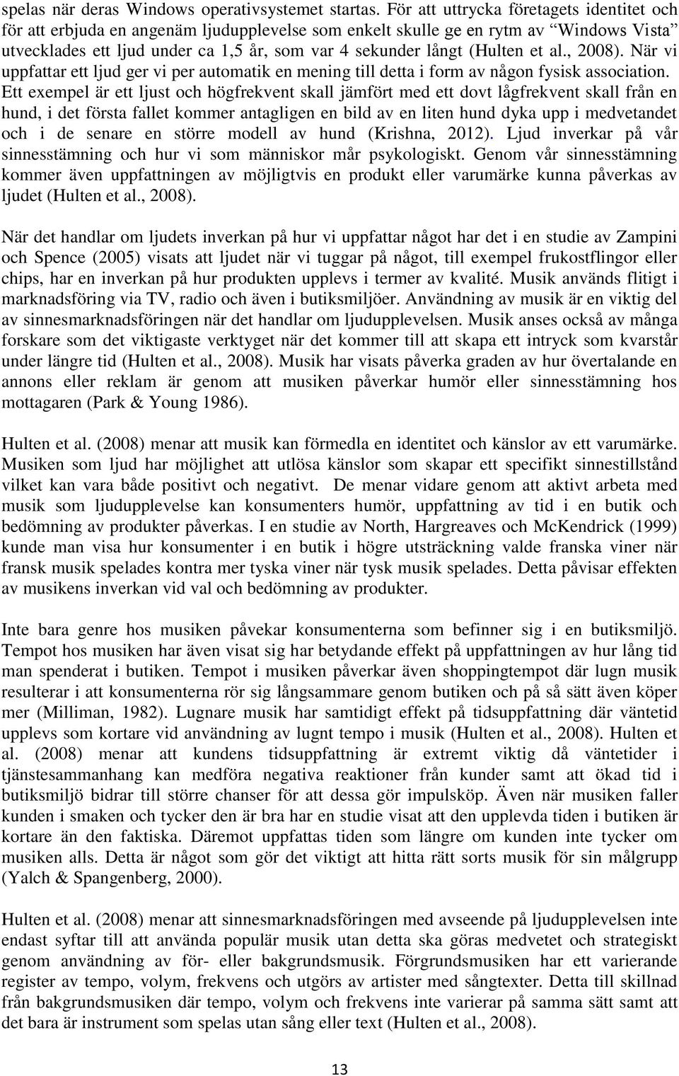 (Hulten et al., 2008). När vi uppfattar ett ljud ger vi per automatik en mening till detta i form av någon fysisk association.