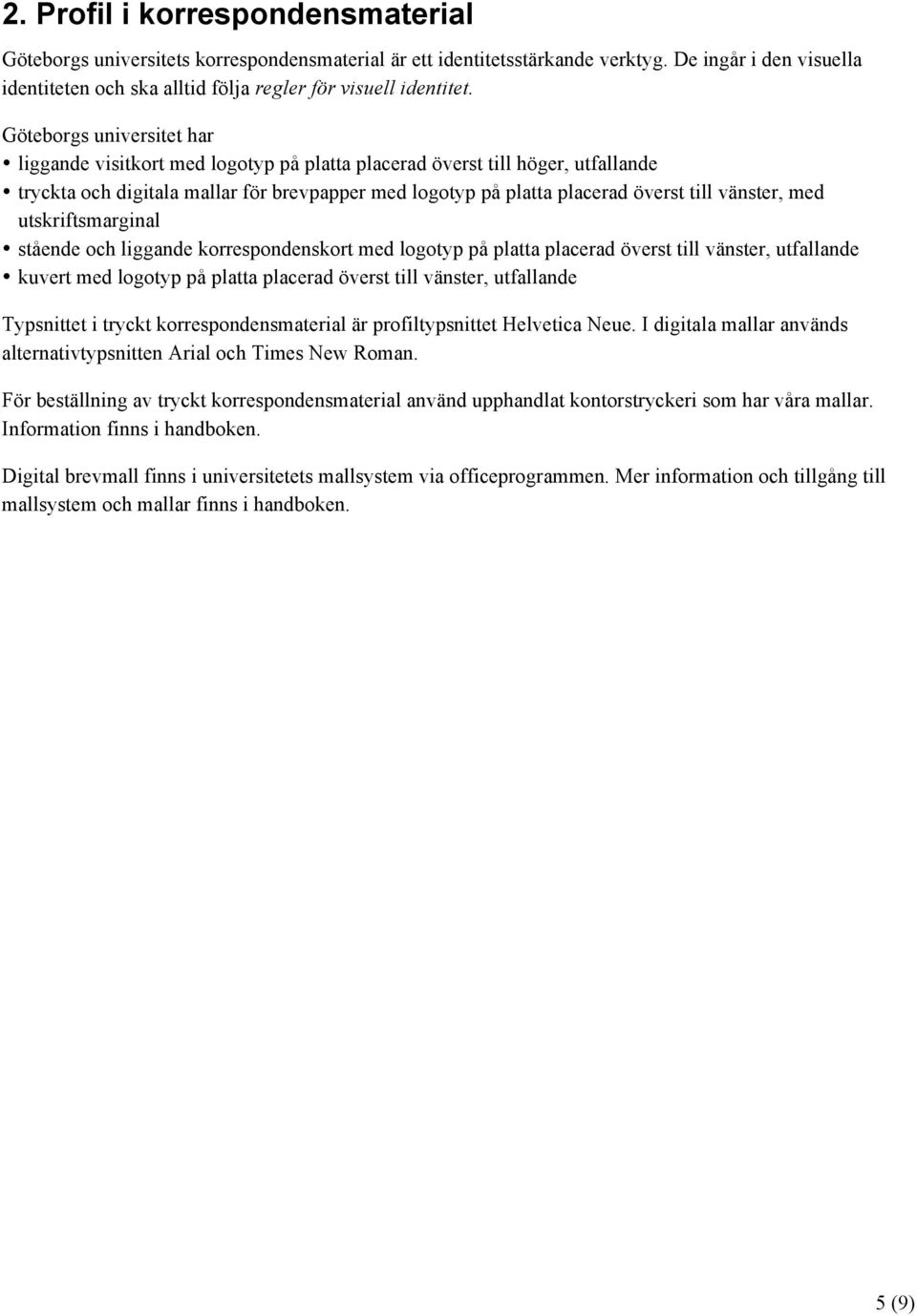 Göteborgs universitet har liggande visitkort med logotyp på platta placerad överst till höger, utfallande tryckta och digitala mallar för brevpapper med logotyp på platta placerad överst till