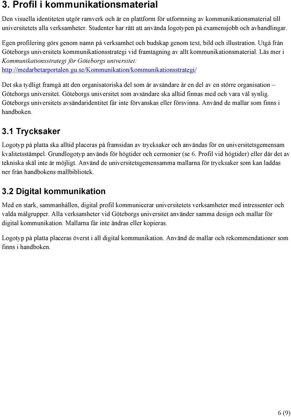 Utgå från Göteborgs universitets kommunikationsstrategi vid framtagning av allt kommunikationsmaterial. Läs mer i Kommunikationsstrategi för Göteborgs universitet: http://medarbetarportalen.gu.