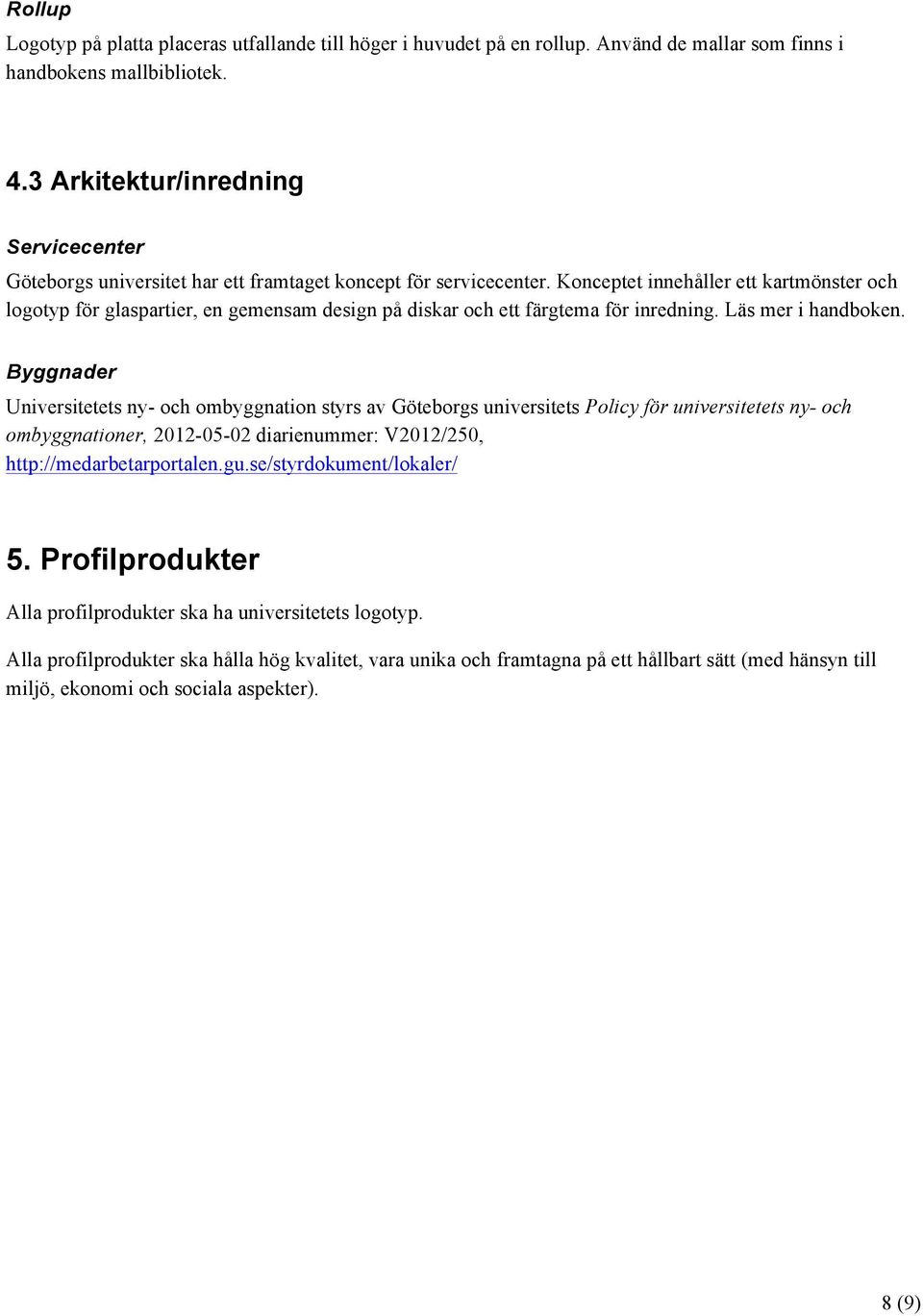 Konceptet innehåller ett kartmönster och logotyp för glaspartier, en gemensam design på diskar och ett färgtema för inredning. Läs mer i handboken.