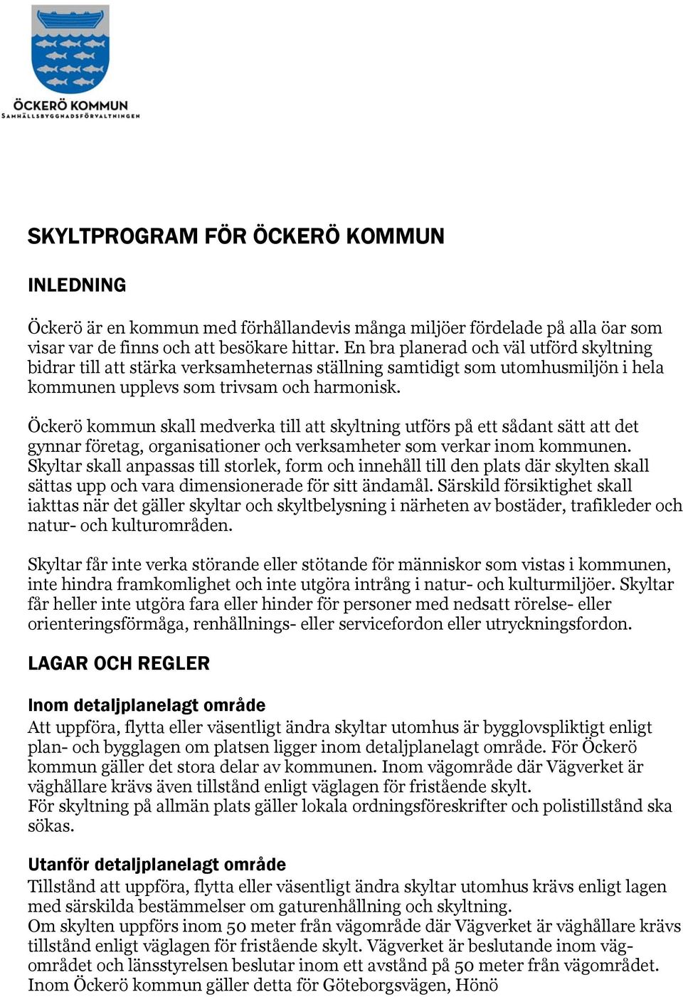 Öckerö kommun skall medverka till att skyltning utförs på ett sådant sätt att det gynnar företag, organisationer och verksamheter som verkar inom kommunen.