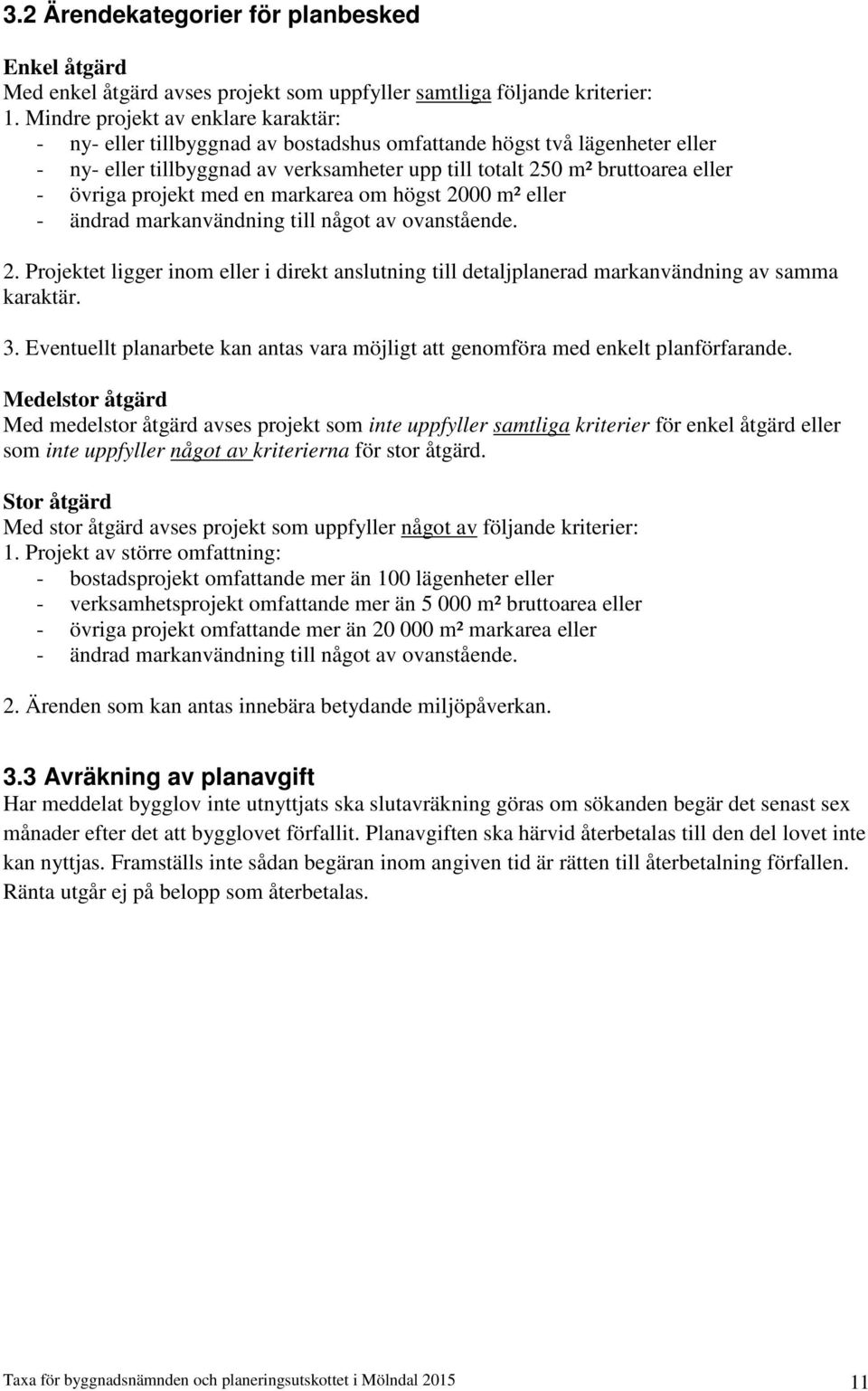 övriga projekt med en markarea om högst 2000 m² eller - ändrad markanvändning till något av ovanstående. 2. Projektet ligger inom eller i direkt anslutning till detaljplanerad markanvändning av samma karaktär.