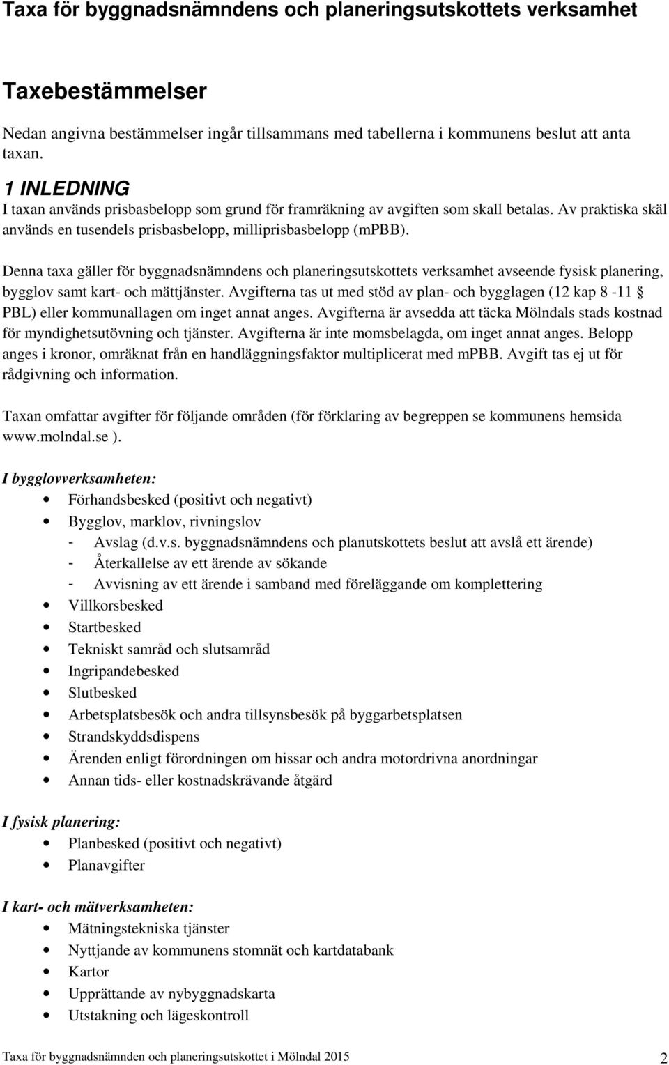 Denna taxa gäller för byggnadsnämndens och planeringsutskottets verksamhet avseende fysisk planering, bygglov samt kart- och mättjänster.