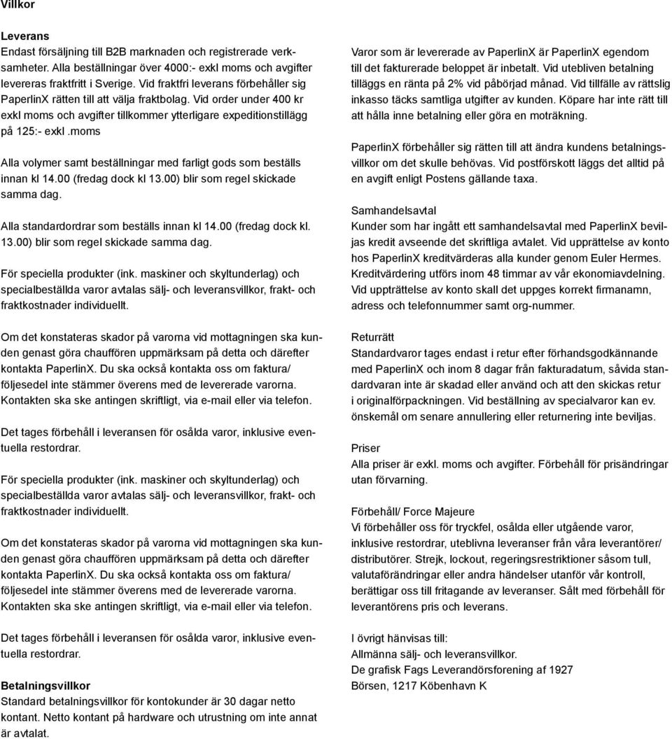 moms Alla volymer samt beställningar med farligt gods som beställs innan kl 14.00 (fredag dock kl 13.00) blir som regel skickade samma dag. Alla standardordrar som beställs innan kl 14.