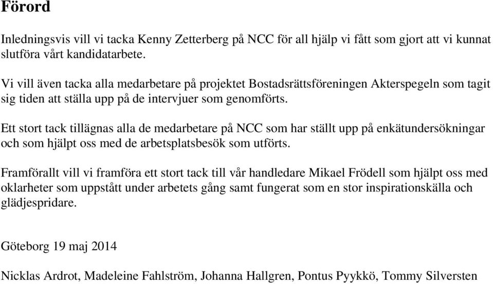 Ett stort tack tillägnas alla de medarbetare på NCC som har ställt upp på enkätundersökningar och som hjälpt oss med de arbetsplatsbesök som utförts.