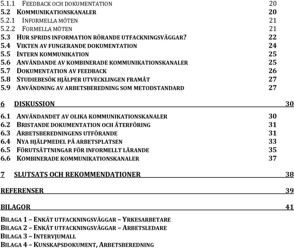 8 STUDIEBESÖK HJÄLPER UTVECKLINGEN FRAMÅT 27 5.9 ANVÄNDNING AV ARBETSBEREDNING SOM METODSTANDARD 27 6 DISKUSSION 30 6.1 ANVÄNDANDET AV OLIKA KOMMUNIKATIONSKANALER 30 6.