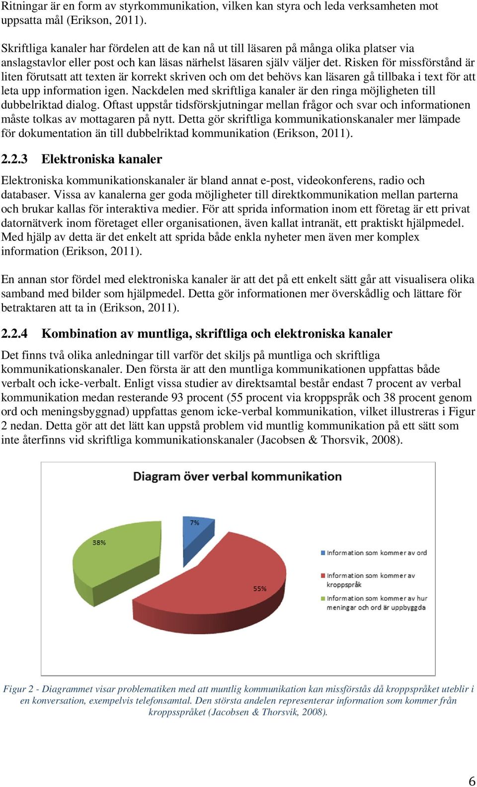 Risken för missförstånd är liten förutsatt att texten är korrekt skriven och om det behövs kan läsaren gå tillbaka i text för att leta upp information igen.