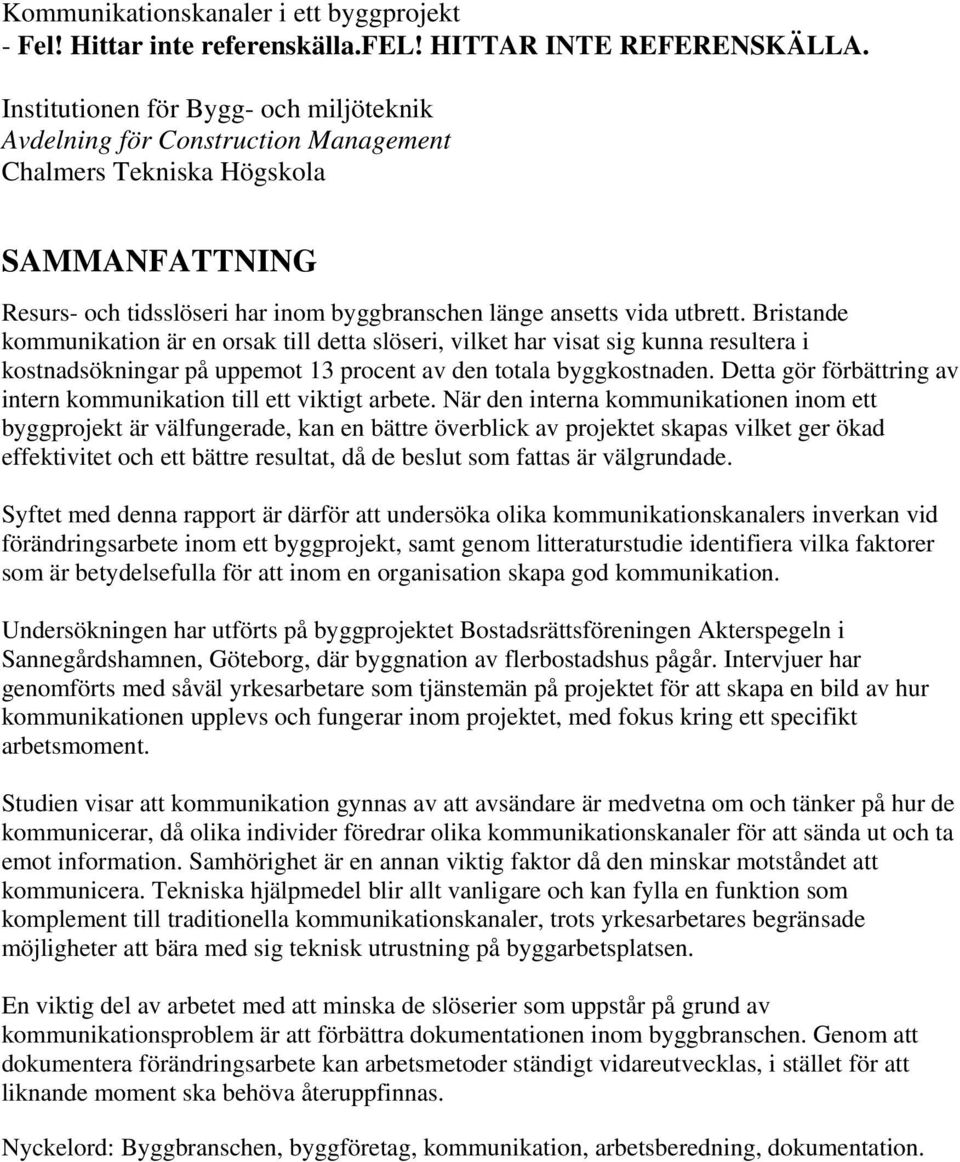 Bristande kommunikation är en orsak till detta slöseri, vilket har visat sig kunna resultera i kostnadsökningar på uppemot 13 procent av den totala byggkostnaden.