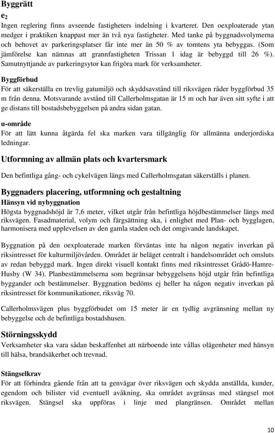 Samutnyttjande av parkeringsytor kan frigöra mark för verksamheter. Byggförbud För att säkerställa en trevlig gatumiljö och skyddsavstånd till riksvägen råder byggförbud 35 m från denna.