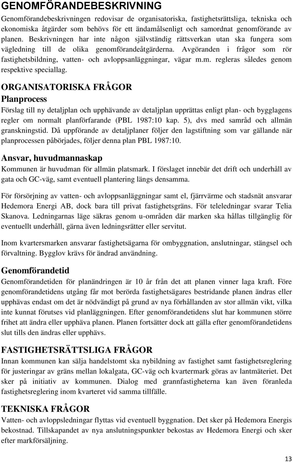 Avgöranden i frågor som rör fastighetsbildning, vatten- och avloppsanläggningar, vägar m.m. regleras således genom respektive speciallag.