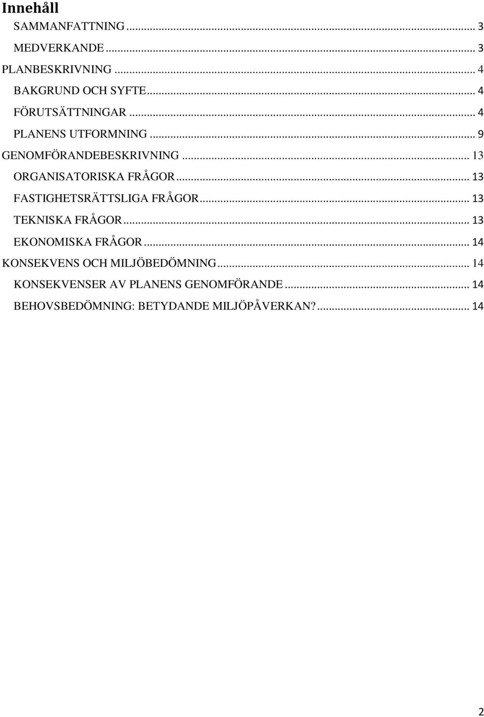 .. 13 FASTIGHETSRÄTTSLIGA FRÅGOR... 13 TEKNISKA FRÅGOR... 13 EKONOMISKA FRÅGOR.