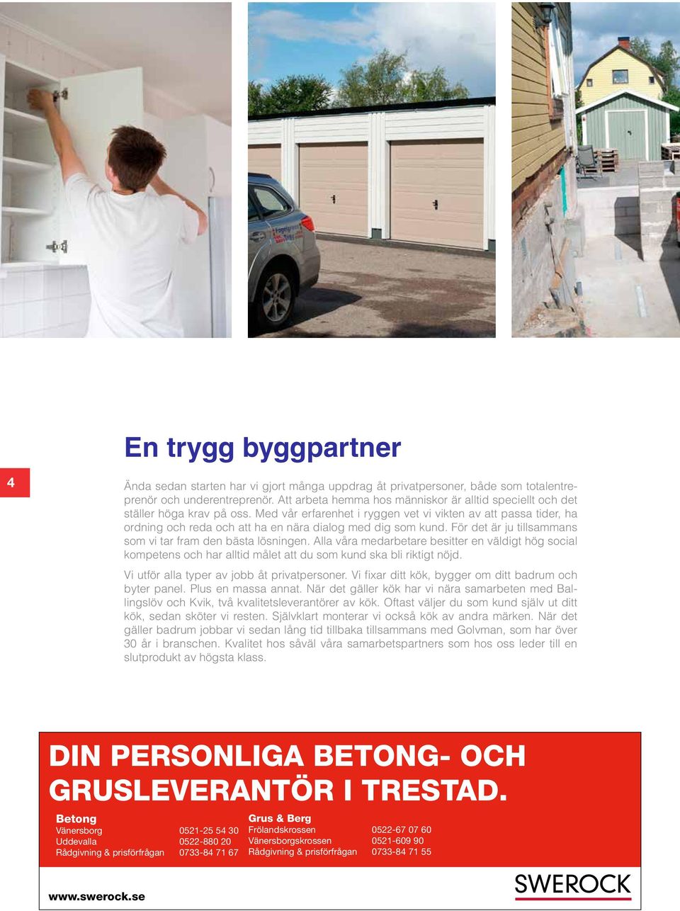 Med vår erfarenhet i ryggen vet vi vikten av att passa tider, ha ordning och reda och att ha en nära dialog med dig som kund. För det är ju tillsammans som vi tar fram den bästa lösningen.