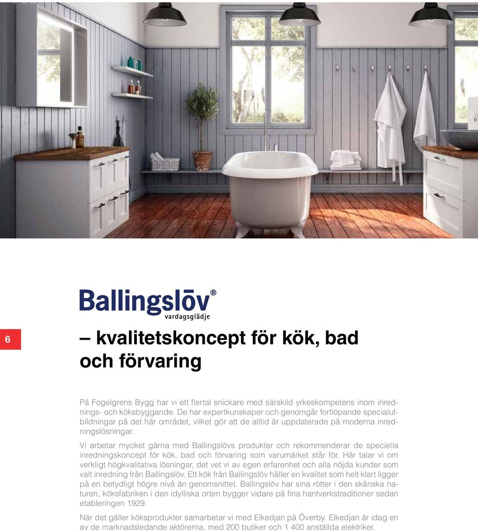 Vi arbetar mycket gärna med Ballingslövs produkter och rekommenderar de speciella inredningskoncept för kök, bad och förvaring som varumärket står för.