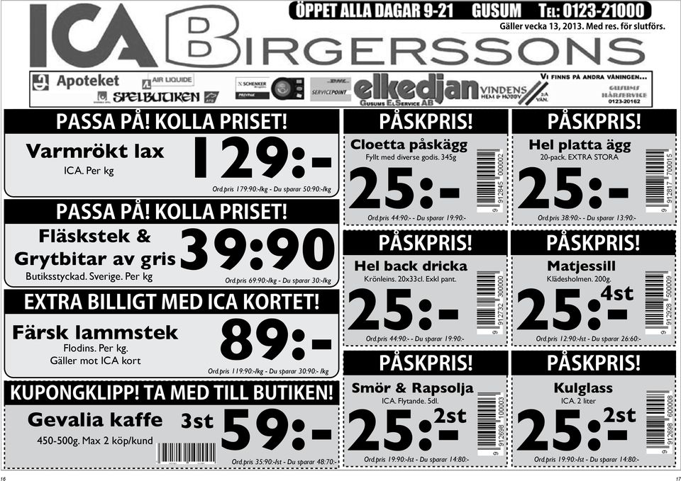 pris 179:90:-/kg - Du sparar 50:90:-/kg 89:- Ord.pris 119:90:-/kg - Du sparar 30:90:- /kg KUPONGKLIPP! TA MED TILL BUTIKEN! Gevalia kaffe 450-500g. Max 2 köp/kund 3st PÅSKPRIS!