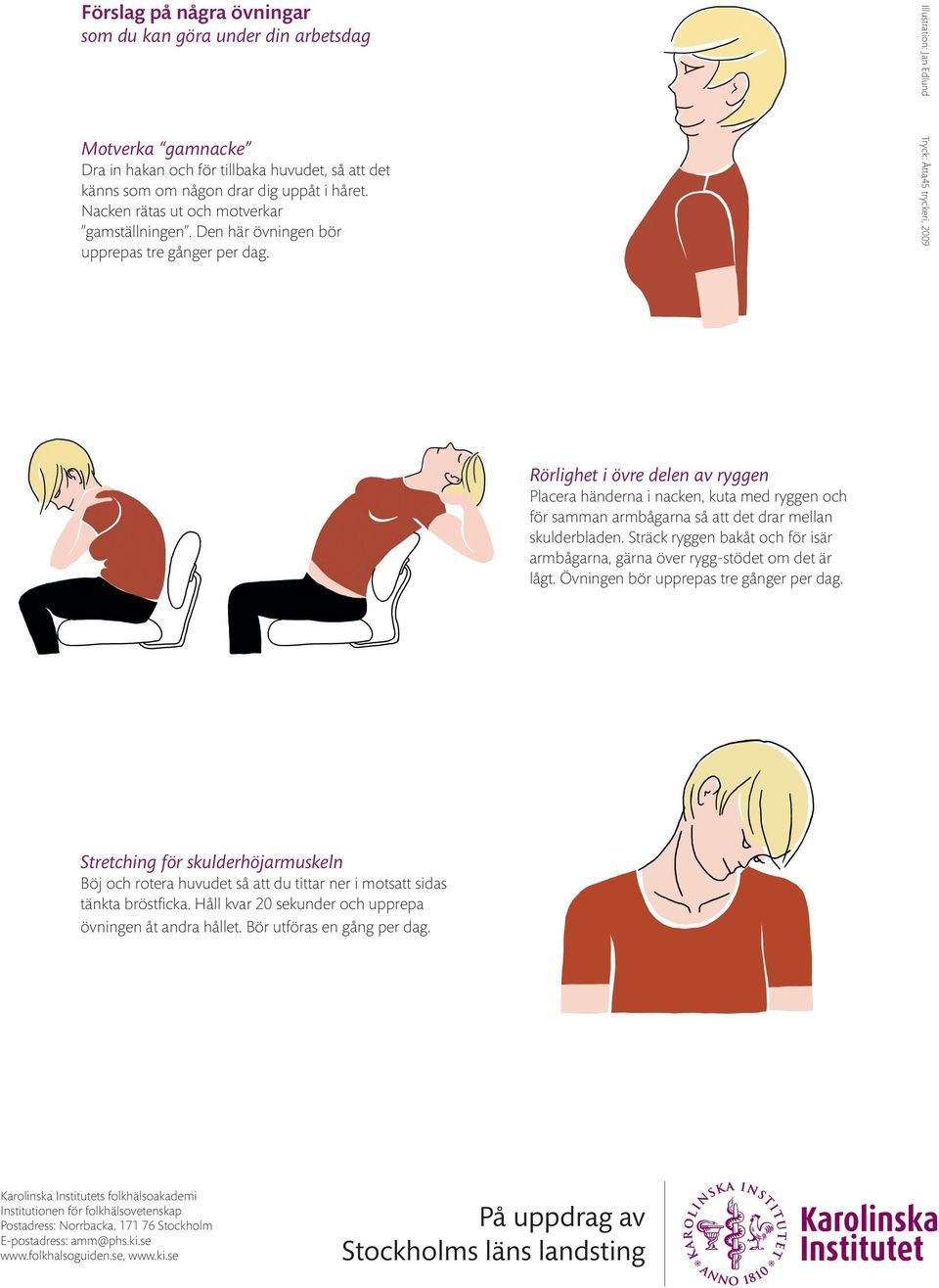 Illustration: Jan Edlund Tryck: Åtta45 tryckeri, 2009 Rörlighet i övre delen av ryggen Placera händerna i nacken, kuta med ryggen och för samman armbågarna så att det drar mellan skulderbladen.