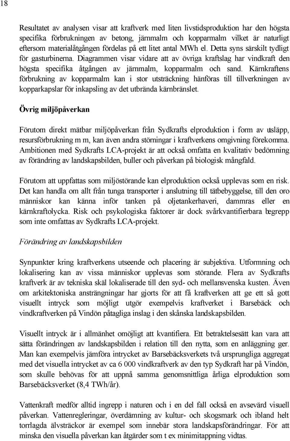 Diagrammen visar vidare att av övriga kraftslag har vindkraft den högsta specifika åtgången av järnmalm, kopparmalm och sand.