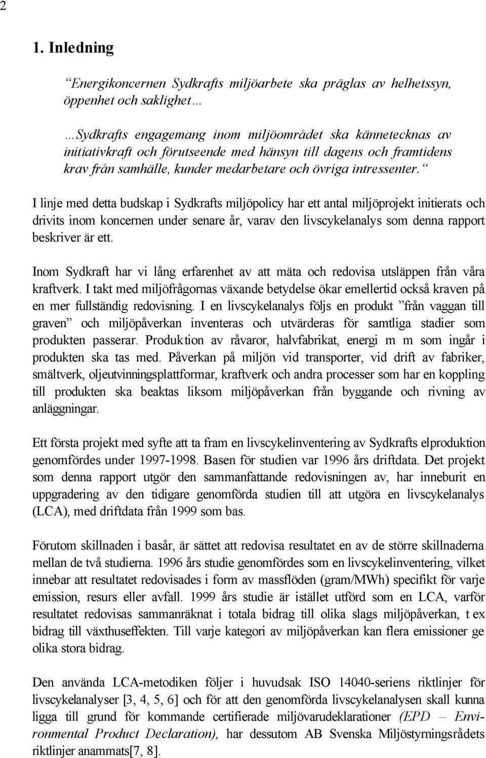 I linje med detta budskap i Sydkrafts miljöpolicy har ett antal miljöprojekt initierats och drivits inom koncernen under senare år, varav den livscykelanalys som denna rapport beskriver är ett.