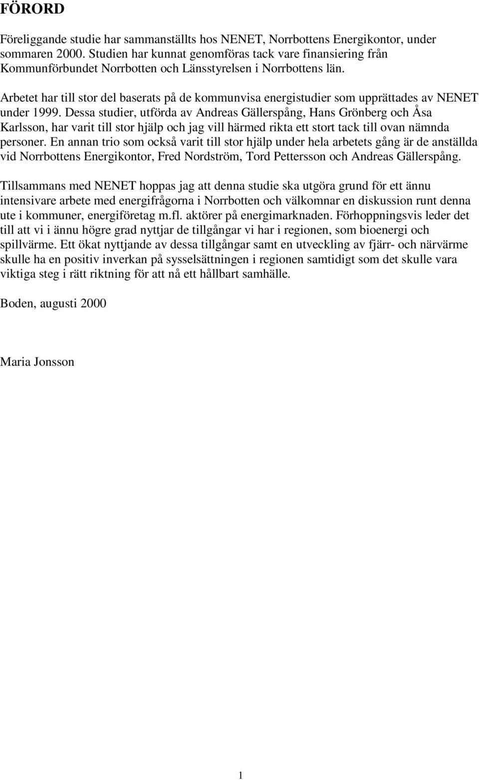 Arbetet har till stor del baserats på de kommunvisa energistudier som upprättades av NENET under 1999.