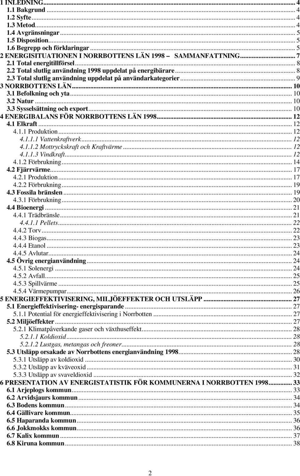 1 Befolkning och yta... 10 3.2 Natur... 10 3.3 Sysselsättning och export... 10 4 ENERGIBALANS FÖR NORRBOTTENS LÄN 1998... 12 4.1 Elkraft... 12 4.1.1 Produktion... 12 4.1.1.1 Vattenkraftverk... 12 4.1.1.2 Mottryckskraft och Kraftvärme.