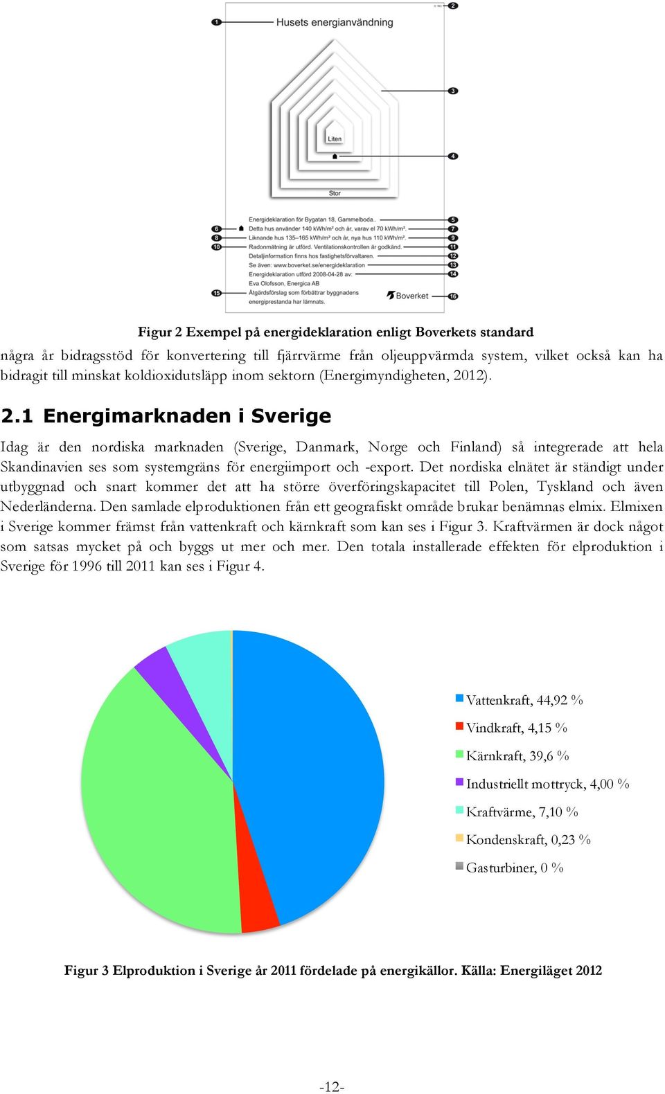 12). 2.1 Energimarknaden i Sverige Idag är den nordiska marknaden (Sverige, Danmark, Norge och Finland) så integrerade att hela Skandinavien ses som systemgräns för energiimport och -export.