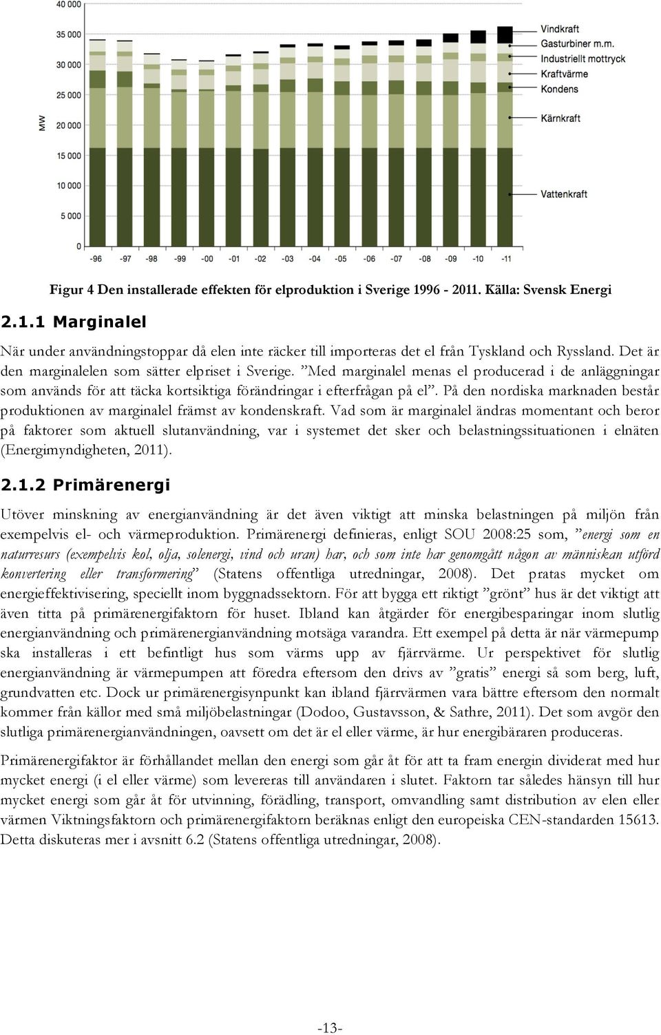 På den nordiska marknaden består produktionen av marginalel främst av kondenskraft.