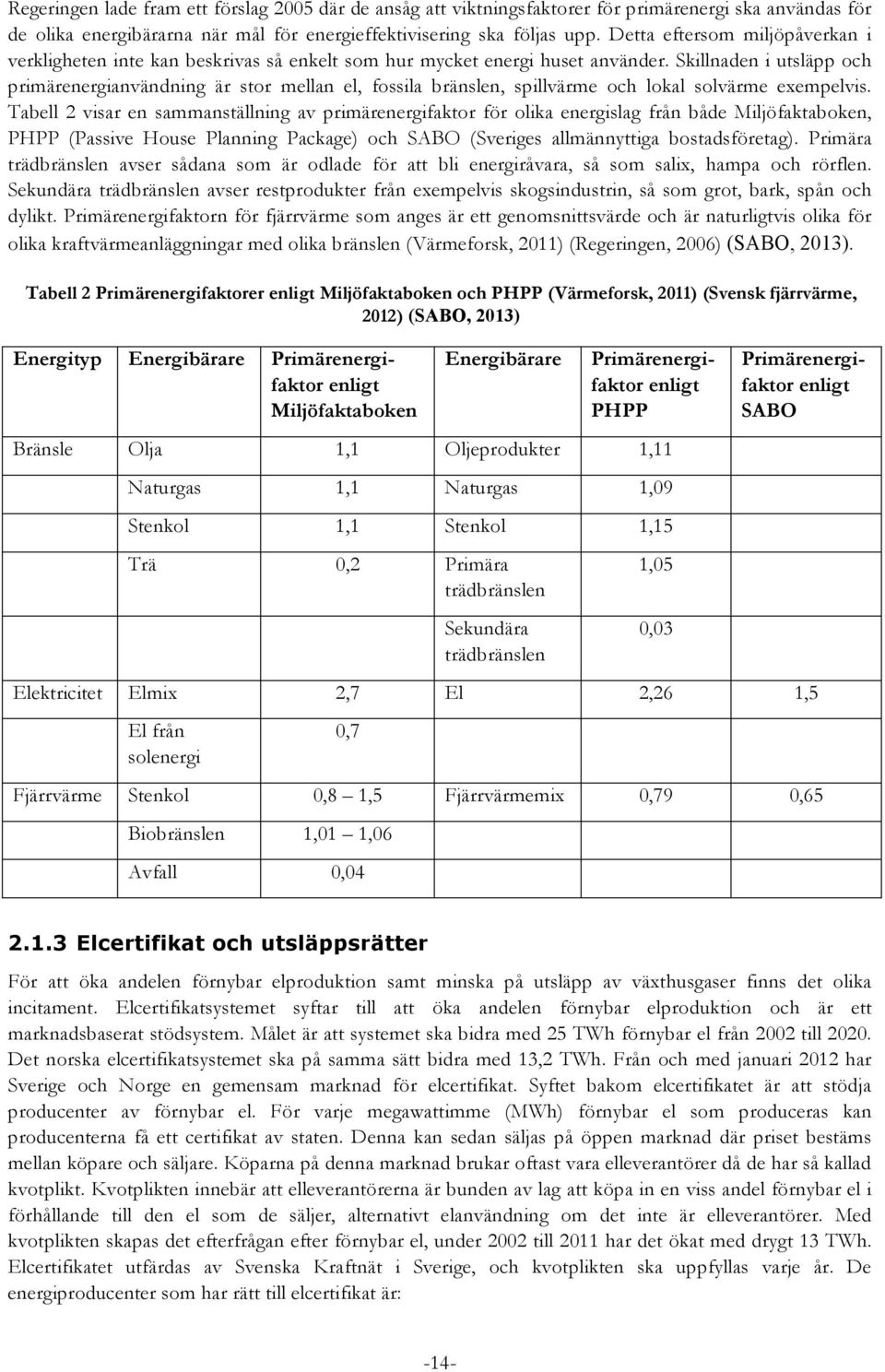 Skillnaden i utsläpp och primärenergianvändning är stor mellan el, fossila bränslen, spillvärme och lokal solvärme exempelvis.