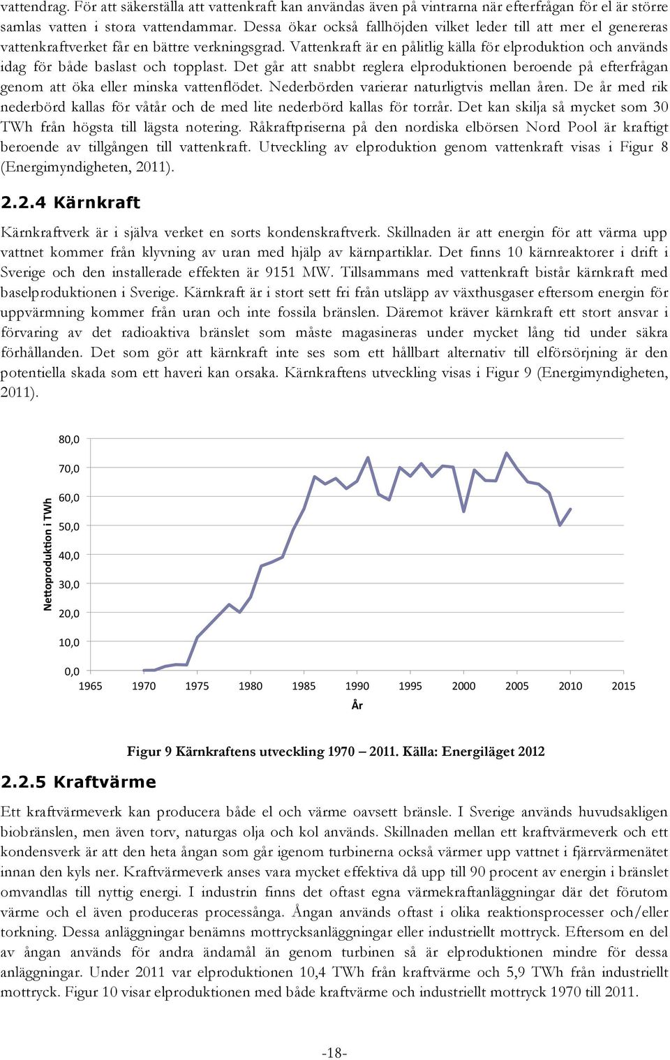 Vattenkraft är en pålitlig källa för elproduktion och används idag för både baslast och topplast.