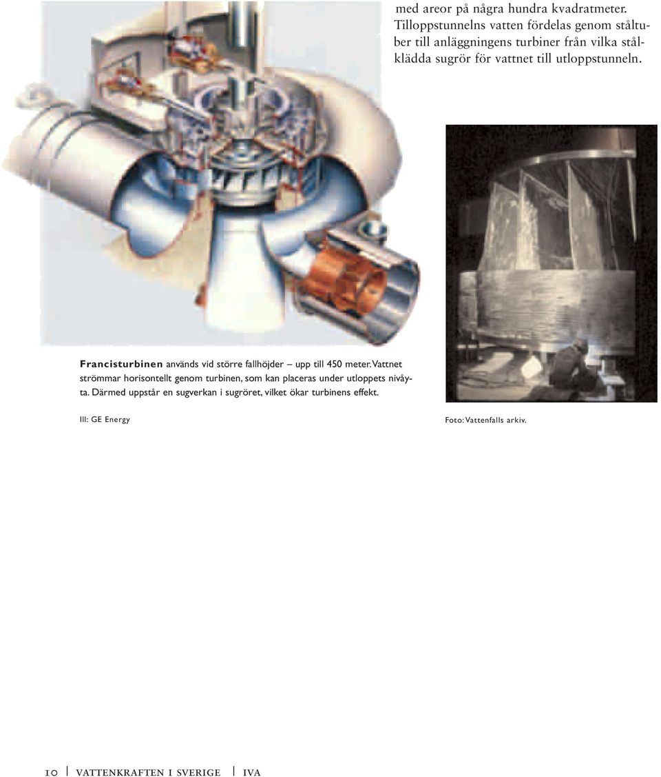 till utloppstunneln. Francisturbinen används vid större fallhöjder upp till 450 meter.