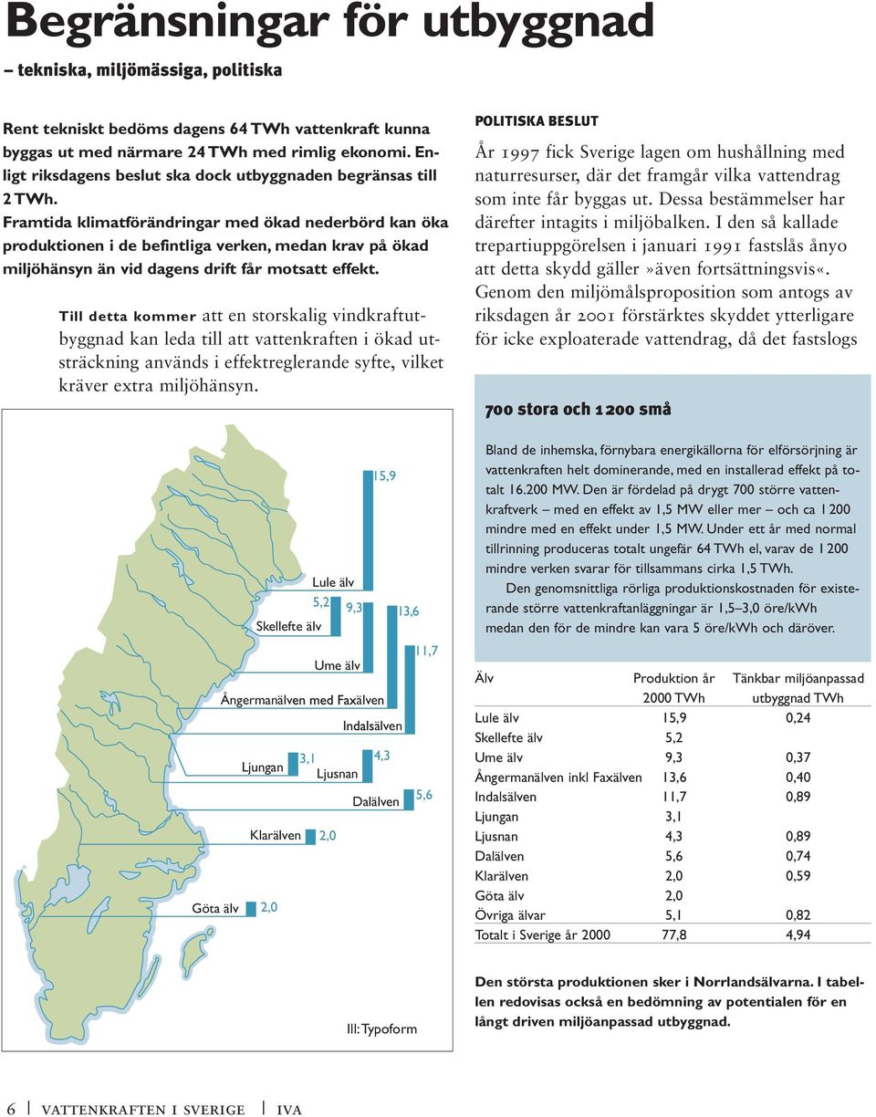 Framtida klimatförändringar med ökad nederbörd kan öka produktionen i de befintliga verken, medan krav på ökad miljöhänsyn än vid dagens drift får motsatt effekt.