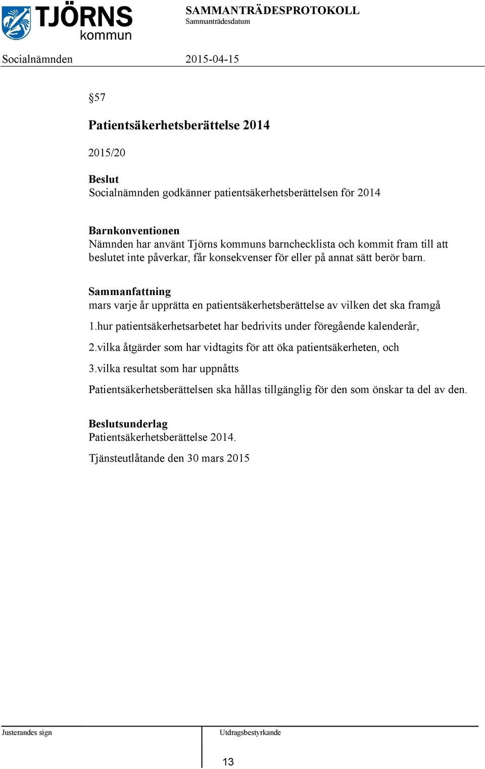 mars varje år upprätta en patientsäkerhetsberättelse av vilken det ska framgå 1.hur patientsäkerhetsarbetet har bedrivits under föregående kalenderår, 2.