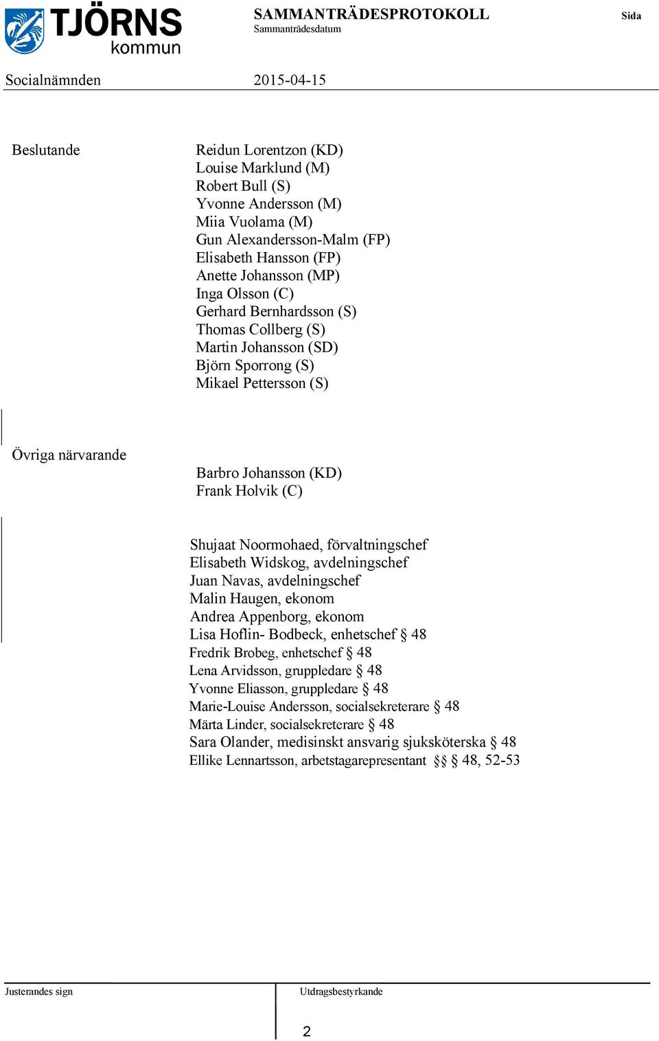 förvaltningschef Elisabeth Widskog, avdelningschef Juan Navas, avdelningschef Malin Haugen, ekonom Andrea Appenborg, ekonom Lisa Hoflin- Bodbeck, enhetschef 48 Fredrik Brobeg, enhetschef 48 Lena