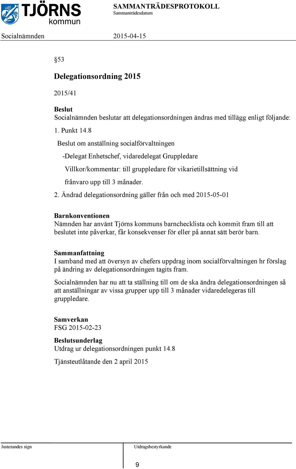 Ändrad delegationsordning gäller från och med 2015-05-01 Barnkonventionen Nämnden har använt Tjörns kommuns barnchecklista och kommit fram till att beslutet inte påverkar, får konsekvenser för eller