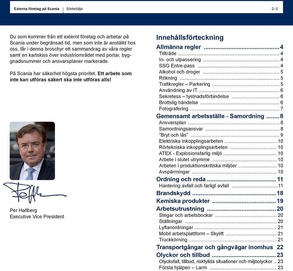 Per Hallberg Executive Vice President Innehållsförteckning Allmänna regler...4 Tillträde... 4 In- och utpassering... 4 SSG Entre-pass... 4 Alkohol och droger... 5 Rökning... 5 Trafikregler Parkering.