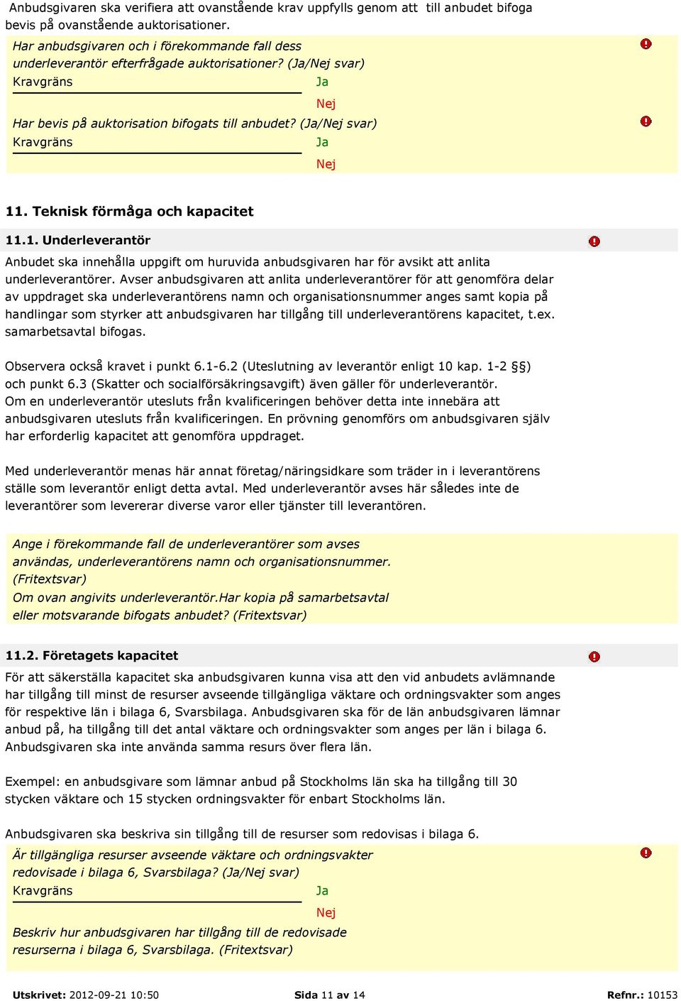 (Ja/Nej svar) Kravgräns Ja Nej 11. Teknisk förmåga och kapacitet 11.1. Underleverantör Anbudet ska innehålla uppgift om huruvida anbudsgivaren har för avsikt att anlita underleverantörer.