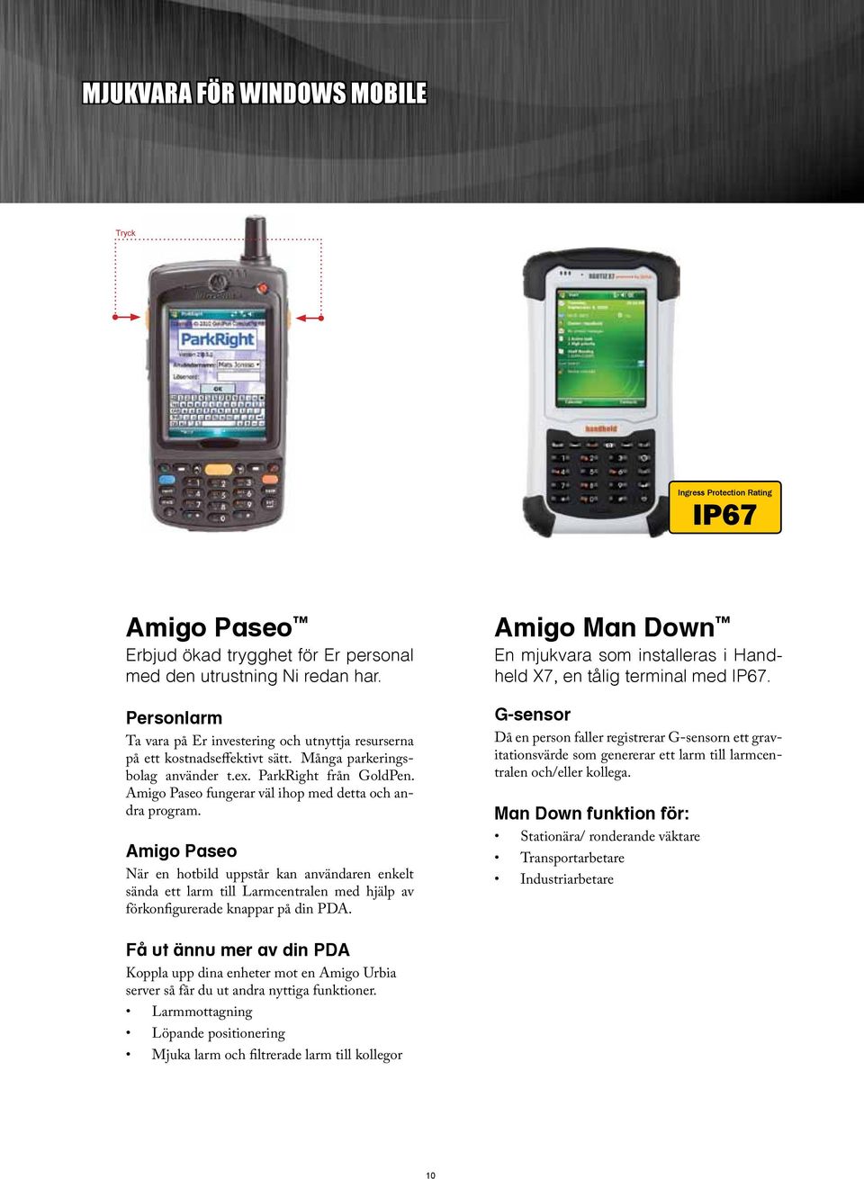 Amigo Paseo fungerar väl ihop med detta och andra program. Amigo Paseo När en hotbild uppstår kan användaren enkelt sända ett larm till Larmcentralen med hjälp av förkonfigurerade knappar på din PDA.