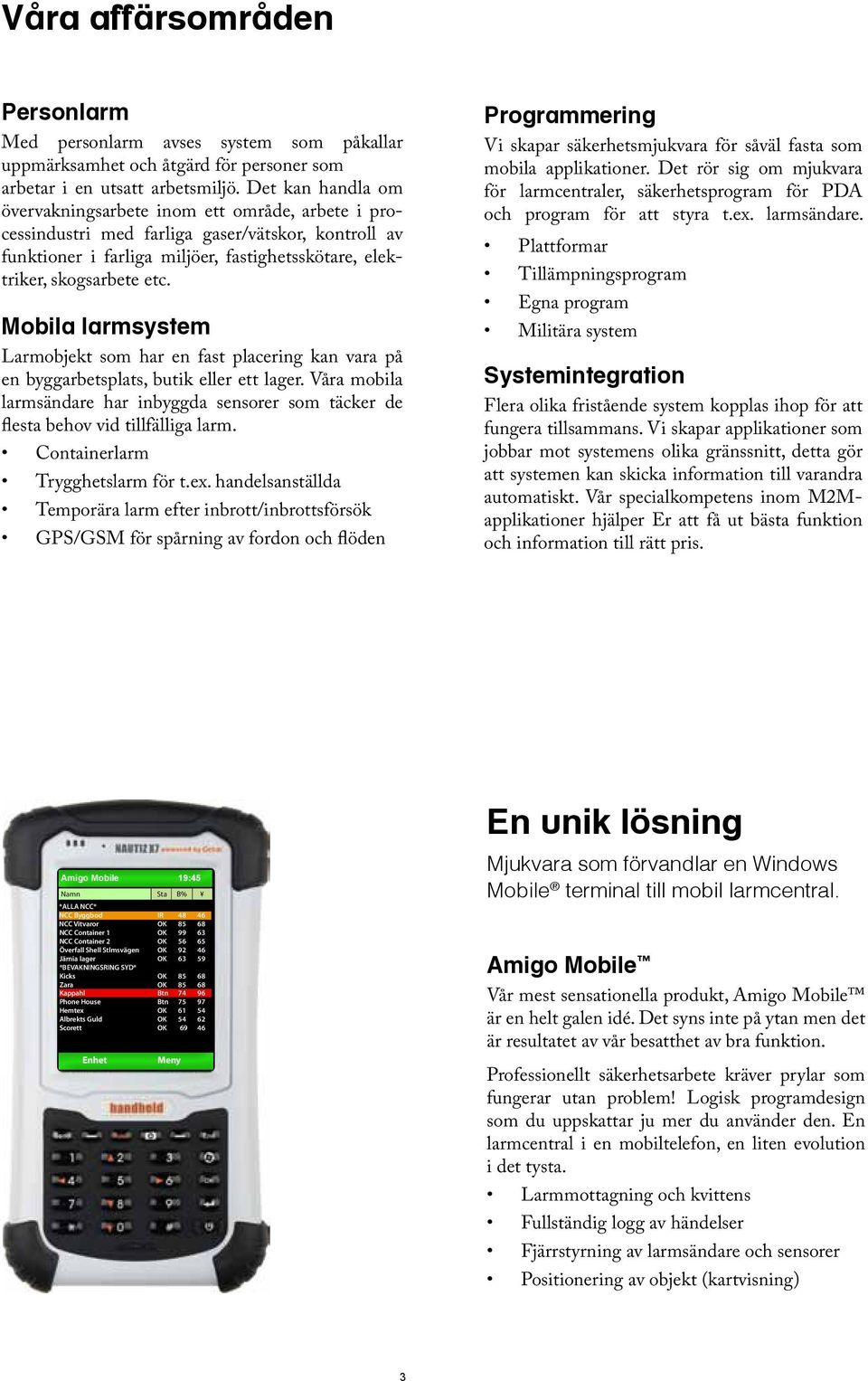 Mobila larmsystem Larmobjekt som har en fast placering kan vara på en byggarbetsplats, butik eller ett lager.