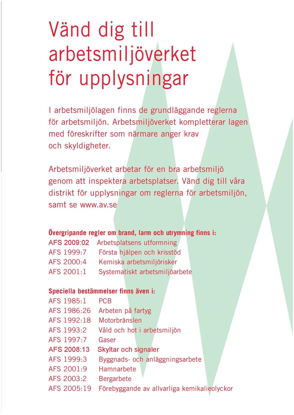 Vänd dig till våra distrikt för upplysningar om reglerna för arbetsmiljön, samt se www.av.