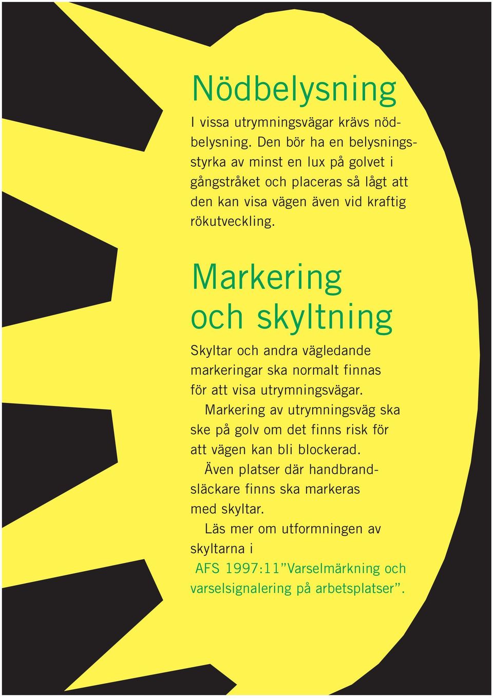 Markering och skyltning Skyltar och andra vägledande markeringar ska normalt finnas för att visa utrymningsvägar.