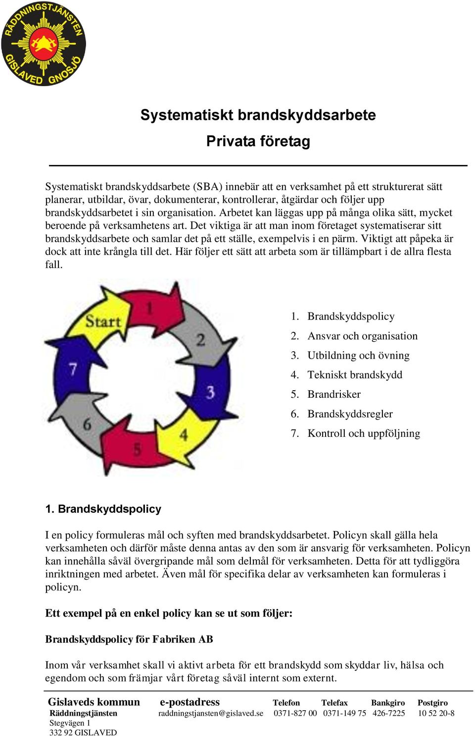 Det viktiga är att man inom företaget systematiserar sitt brandskyddsarbete och samlar det på ett ställe, exempelvis i en pärm. Viktigt att påpeka är dock att inte krångla till det.