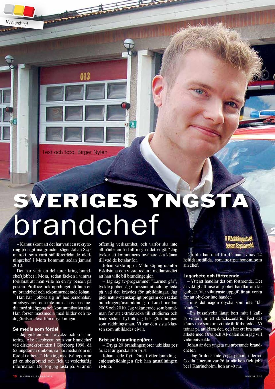 Proffice fick uppdraget att hitta en ny brandchef och rekommenderade Johan. Han har jobbat sig in hos personalen, arbetsgivaren och inte minst hos massmedia med sitt öppna och kommunikativa sätt.