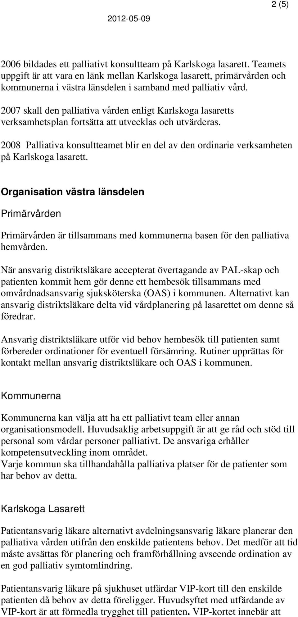 2007 skall den palliativa vården enligt Karlskoga lasaretts verksamhetsplan fortsätta att utvecklas och utvärderas.