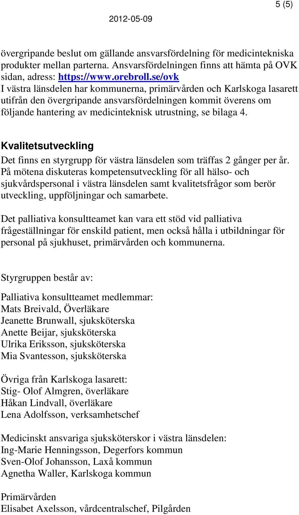 4. Kvalitetsutveckling Det finns en styrgrupp för västra länsdelen som träffas 2 gånger per år.