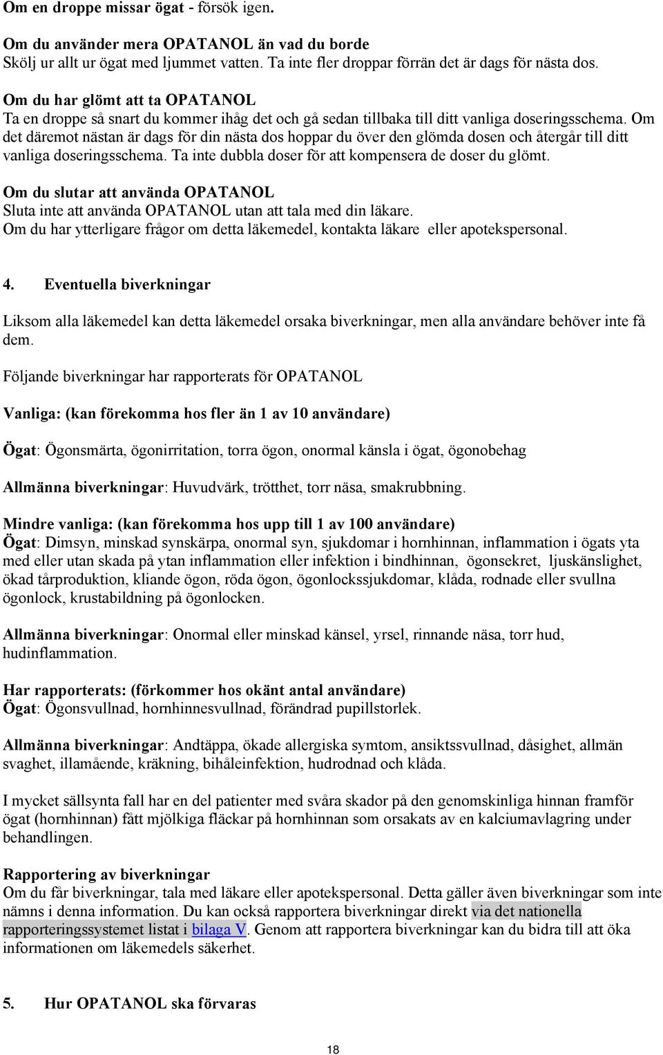 Om det däremot nästan är dags för din nästa dos hoppar du över den glömda dosen och återgår till ditt vanliga doseringsschema. Ta inte dubbla doser för att kompensera de doser du glömt.